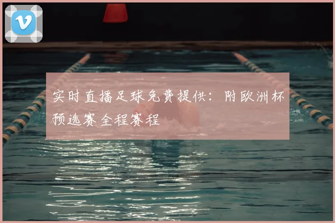 实时直播足球免费提供：附欧洲杯预选赛全程赛程