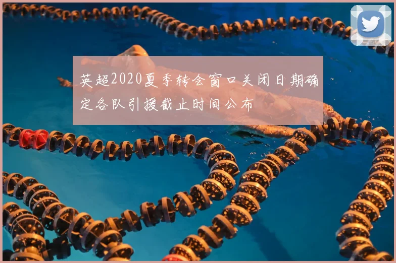 英超2020夏季转会窗口关闭日期确定各队引援截止时间公布